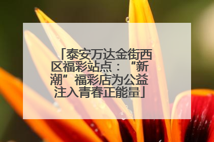泰安万达金街西区福彩站点：“新潮”福彩店为公益注入青春正能量
