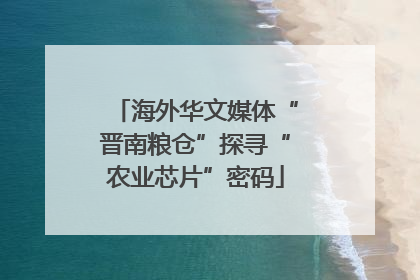 海外华文媒体“晋南粮仓”探寻“农业芯片”密码