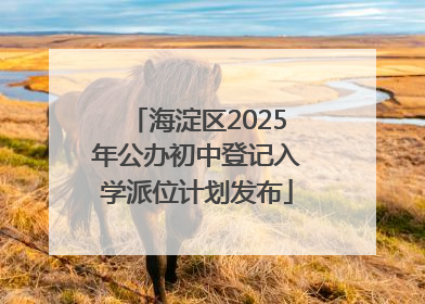 海淀区2025年公办初中登记入学派位计划发布
