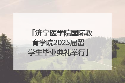 济宁医学院国际教育学院2025届留学生毕业典礼举行