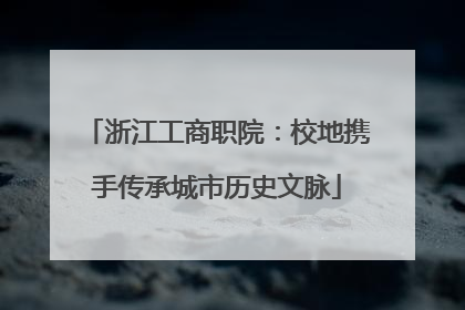 浙江工商职院：校地携手传承城市历史文脉