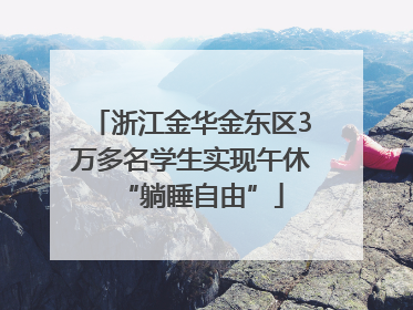 浙江金华金东区3万多名学生实现午休“躺睡自由”