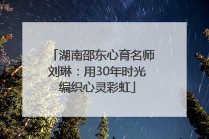 湖南邵东心育名师刘琳：用30年时光编织心灵彩虹
