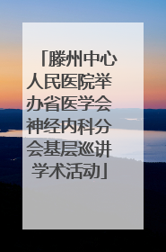 滕州中心人民医院举办省医学会神经内科分会基层巡讲学术活动