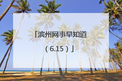 滨州网事早知道（6.15）