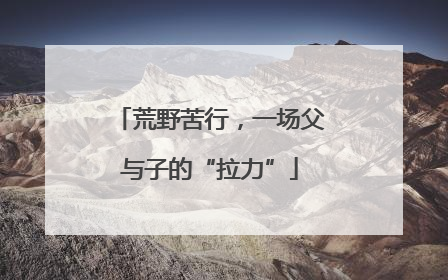 荒野苦行，一场父与子的“拉力”