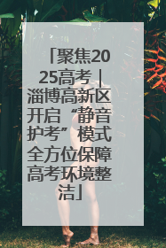 聚焦2025高考｜淄博高新区开启“静音护考”模式全方位保障高考环境整洁