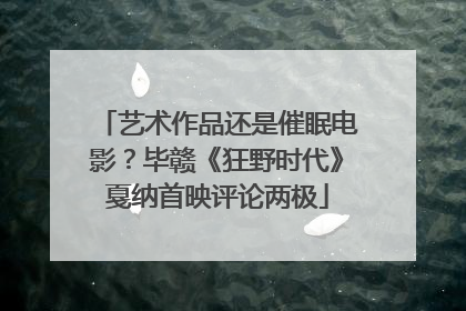 艺术作品还是催眠电影？毕赣《狂野时代》戛纳首映评论两极