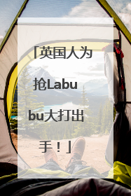 英国人为抢Labubu大打出手！