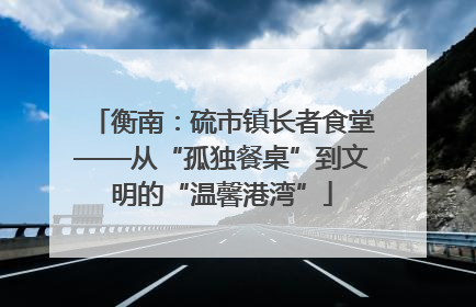 衡南：硫市镇长者食堂——从“孤独餐桌”到文明的“温馨港湾”