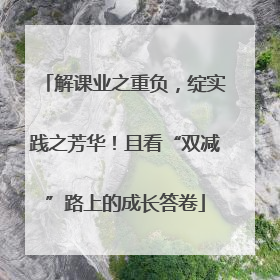 解课业之重负，绽实践之芳华！且看“双减”路上的成长答卷