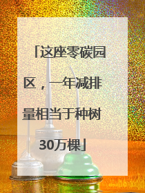 这座零碳园区，一年减排量相当于种树30万棵