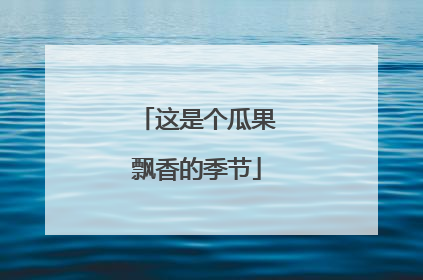 这是个瓜果飘香的季节