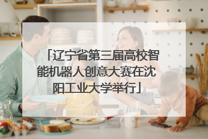 辽宁省第三届高校智能机器人创意大赛在沈阳工业大学举行