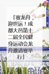 赛龙舟，迎世运！成都大邑第十二届全民健身运动会龙舟邀请赛举行
