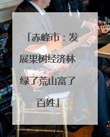 赤峰市：发展果树经济林绿了荒山富了百姓