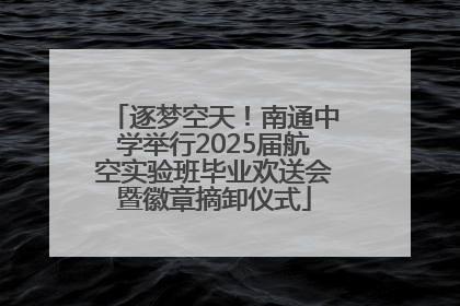 逐梦空天！南通中学举行2025届航空实验班毕业欢送会暨徽章摘卸仪式