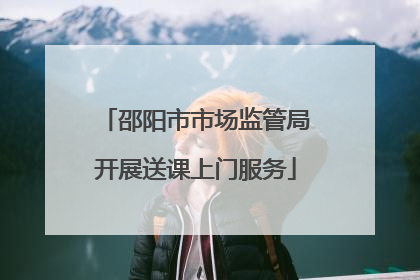 邵阳市市场监管局开展送课上门服务