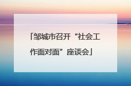 邹城市召开“社会工作面对面”座谈会