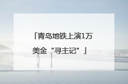 青岛地铁上演1万美金“寻主记”