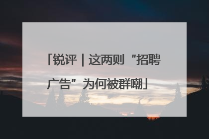 锐评｜这两则“招聘广告”为何被群嘲