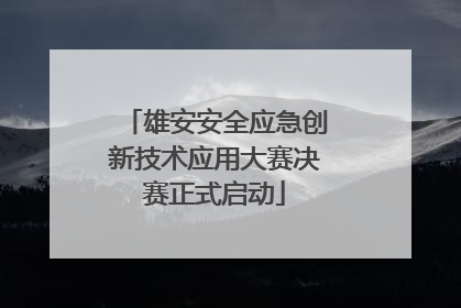 雄安安全应急创新技术应用大赛决赛正式启动