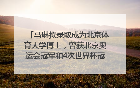 马琳拟录取成为北京体育大学博士，曾获北京奥运会冠军和4次世界杯冠军，张继科：他是神