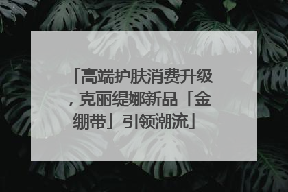 高端护肤消费升级，克丽缇娜新品「金绷带」引领潮流
