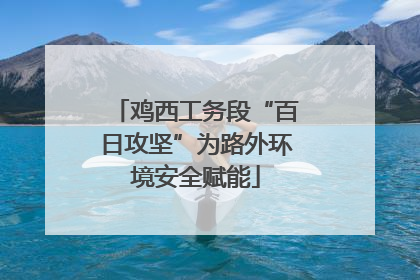鸡西工务段“百日攻坚”为路外环境安全赋能