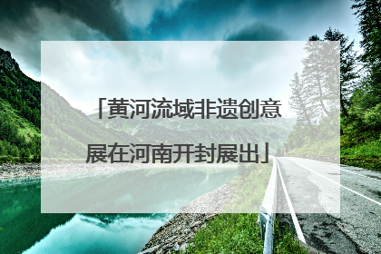 黄河流域非遗创意展在河南开封展出