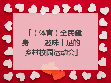 （体育）全民健身——趣味十足的乡村校园运动会