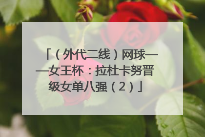（外代二线）网球——女王杯：拉杜卡努晋级女单八强（2）
