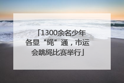 1300余名少年各显“绳”通，市运会跳绳比赛举行