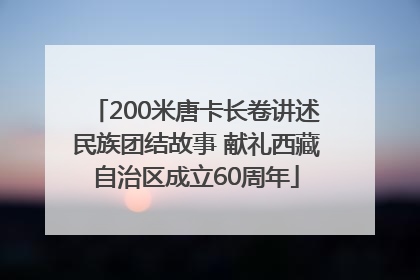 200米唐卡长卷讲述民族团结故事 献礼西藏自治区成立60周年