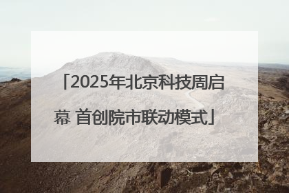 2025年北京科技周启幕 首创院市联动模式