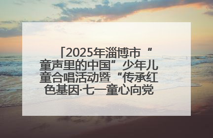 2025年淄博市“童声里的中国”少年儿童合唱活动暨“传承红色基因·七一童心向党”歌咏展演举行