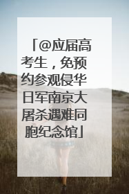 @应届高考生，免预约参观侵华日军南京大屠杀遇难同胞纪念馆