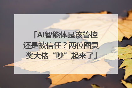 AI智能体是该管控还是被信任？两位图灵奖大佬“吵”起来了
